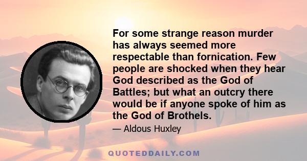 For some strange reason murder has always seemed more respectable than fornication. Few people are shocked when they hear God described as the God of Battles; but what an outcry there would be if anyone spoke of him as