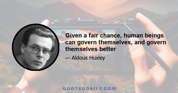 Given a fair chance, human beings can govern themselves, and govern themselves better