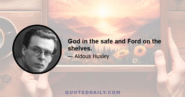 God in the safe and Ford on the shelves.