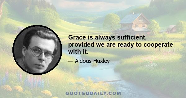 Grace is always sufficient, provided we are ready to cooperate with it.