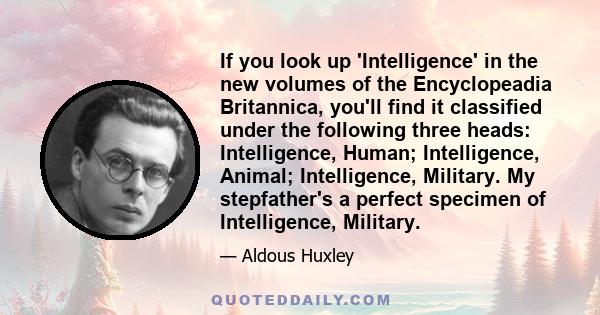 If you look up 'Intelligence' in the new volumes of the Encyclopeadia Britannica, you'll find it classified under the following three heads: Intelligence, Human; Intelligence, Animal; Intelligence, Military. My