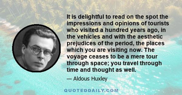 It is delightful to read on the spot the impressions and opinions of tourists who visited a hundred years ago, in the vehicles and with the aesthetic prejudices of the period, the places which you are visiting now. The