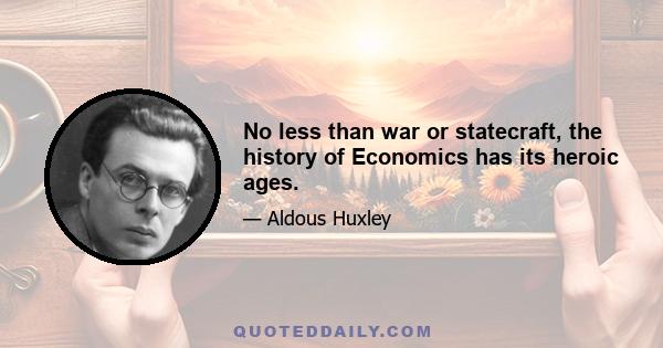 No less than war or statecraft, the history of Economics has its heroic ages.