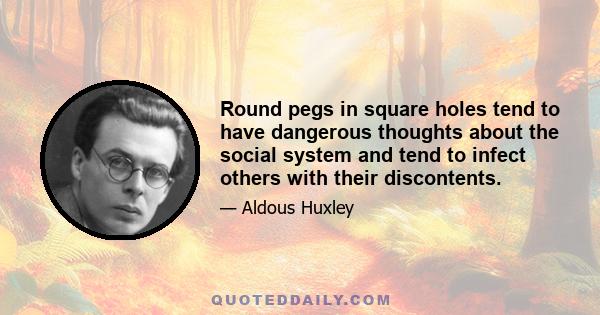 Round pegs in square holes tend to have dangerous thoughts about the social system and tend to infect others with their discontents.