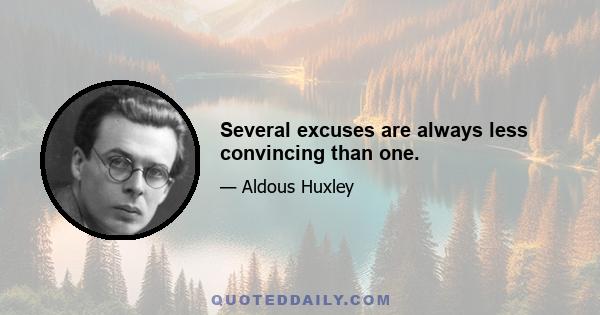 Several excuses are always less convincing than one.