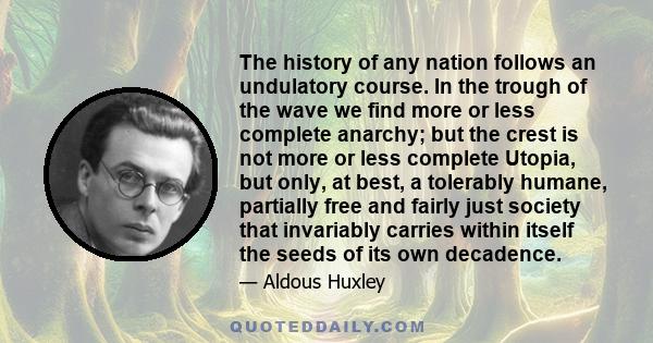 The history of any nation follows an undulatory course. In the trough of the wave we find more or less complete anarchy; but the crest is not more or less complete Utopia, but only, at best, a tolerably humane,