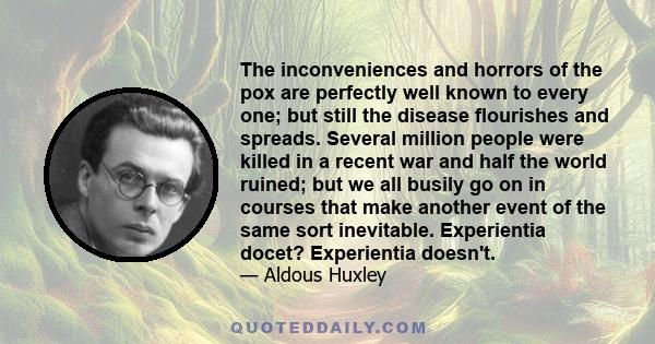 The inconveniences and horrors of the pox are perfectly well known to every one; but still the disease flourishes and spreads. Several million people were killed in a recent war and half the world ruined; but we all