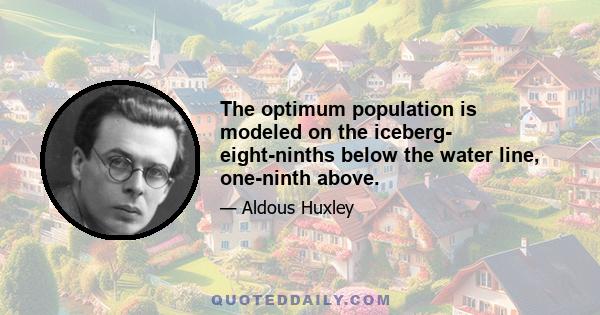 The optimum population is modeled on the iceberg- eight-ninths below the water line, one-ninth above.