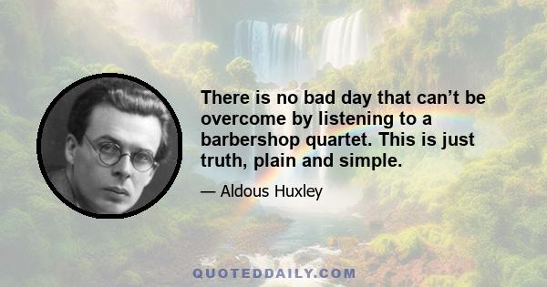 There is no bad day that can’t be overcome by listening to a barbershop quartet. This is just truth, plain and simple.