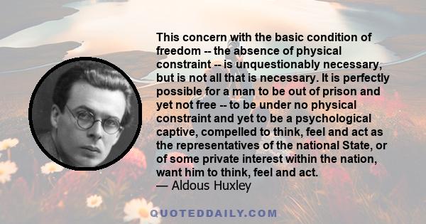 This concern with the basic condition of freedom -- the absence of physical constraint -- is unquestionably necessary, but is not all that is necessary. It is perfectly possible for a man to be out of prison and yet not 