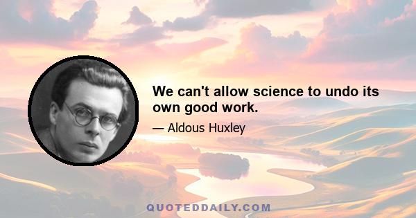 We can't allow science to undo its own good work.