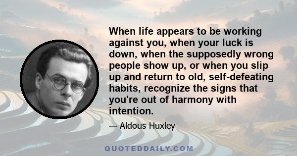 When life appears to be working against you, when your luck is down, when the supposedly wrong people show up, or when you slip up and return to old, self-defeating habits, recognize the signs that you're out of harmony 