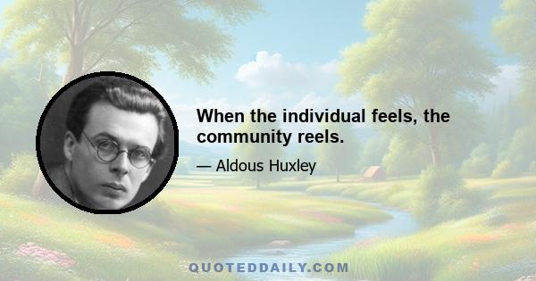 When the individual feels, the community reels.