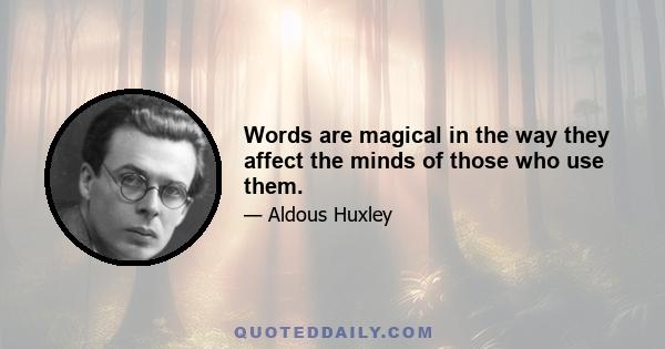 Words are magical in the way they affect the minds of those who use them.