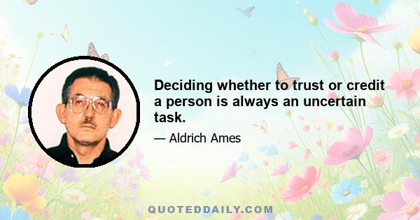 Deciding whether to trust or credit a person is always an uncertain task.