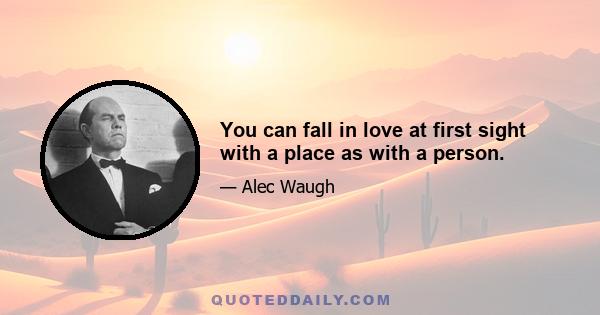 You can fall in love at first sight with a place as with a person.