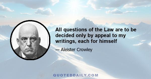 All questions of the Law are to be decided only by appeal to my writings, each for himself