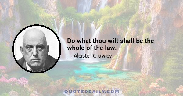 Do what thou wilt shall be the whole of the law.