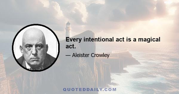 Every intentional act is a magical act.