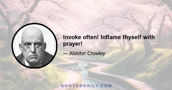 Invoke often! Inflame thyself with prayer!