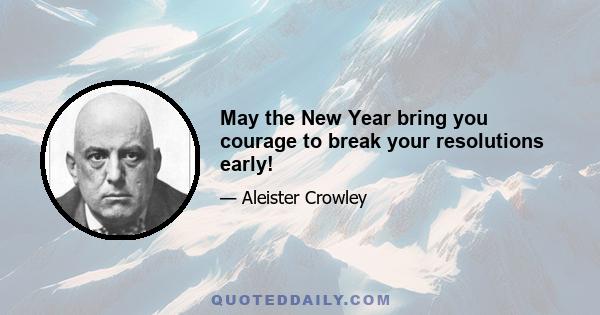 May the New Year bring you courage to break your resolutions early!