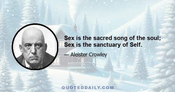 Sex is the sacred song of the soul; Sex is the sanctuary of Self.