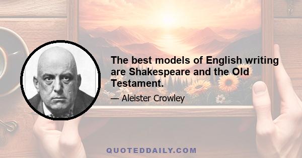 The best models of English writing are Shakespeare and the Old Testament.