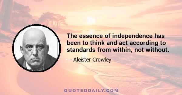 The essence of independence has been to think and act according to standards from within, not without.