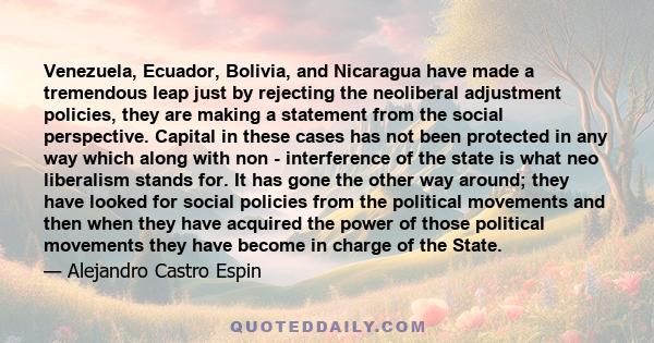 Venezuela, Ecuador, Bolivia, and Nicaragua have made a tremendous leap just by rejecting the neoliberal adjustment policies, they are making a statement from the social perspective. Capital in these cases has not been