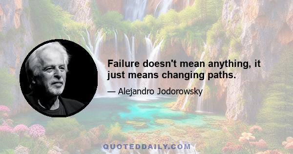 Failure doesn't mean anything, it just means changing paths.