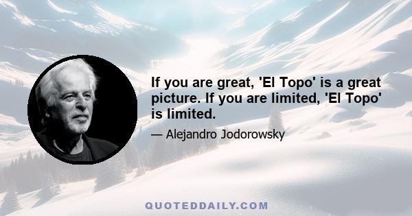 If you are great, 'El Topo' is a great picture. If you are limited, 'El Topo' is limited.