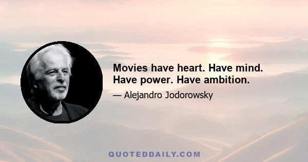 Movies have heart. Have mind. Have power. Have ambition.