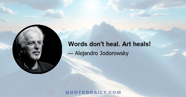 Words don't heal. Art heals!