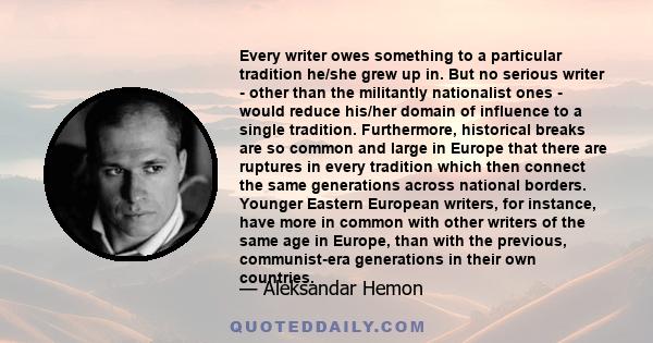 Every writer owes something to a particular tradition he/she grew up in. But no serious writer - other than the militantly nationalist ones - would reduce his/her domain of influence to a single tradition. Furthermore,