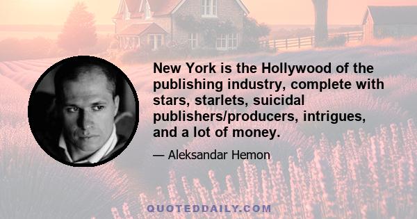 New York is the Hollywood of the publishing industry, complete with stars, starlets, suicidal publishers/producers, intrigues, and a lot of money.