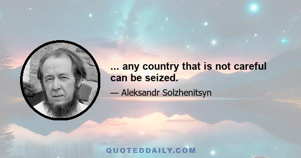 ... any country that is not careful can be seized.