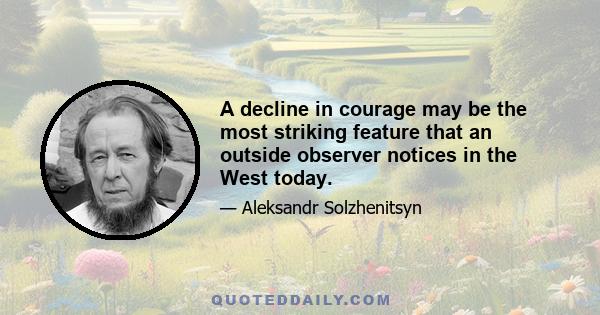 A decline in courage may be the most striking feature that an outside observer notices in the West today.