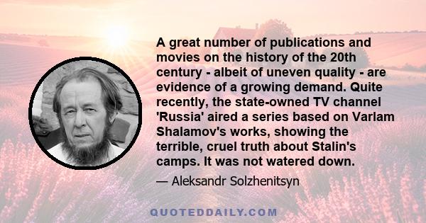 A great number of publications and movies on the history of the 20th century - albeit of uneven quality - are evidence of a growing demand. Quite recently, the state-owned TV channel 'Russia' aired a series based on