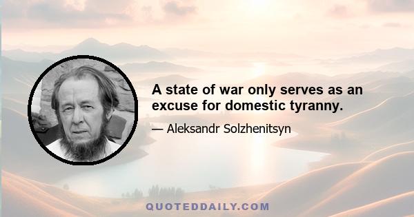 A state of war only serves as an excuse for domestic tyranny.