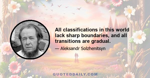 All classifications in this world lack sharp boundaries, and all transitions are gradual.