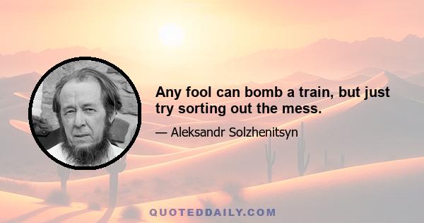 Any fool can bomb a train, but just try sorting out the mess.