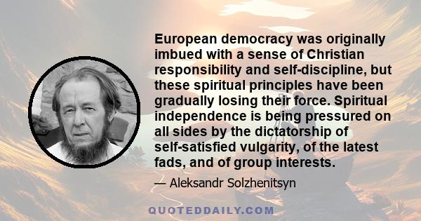 European democracy was originally imbued with a sense of Christian responsibility and self-discipline, but these spiritual principles have been gradually losing their force. Spiritual independence is being pressured on