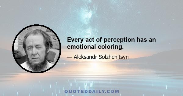 Every act of perception has an emotional coloring.