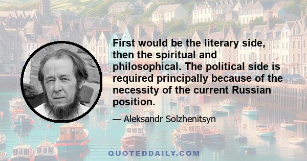 First would be the literary side, then the spiritual and philosophical. The political side is required principally because of the necessity of the current Russian position.