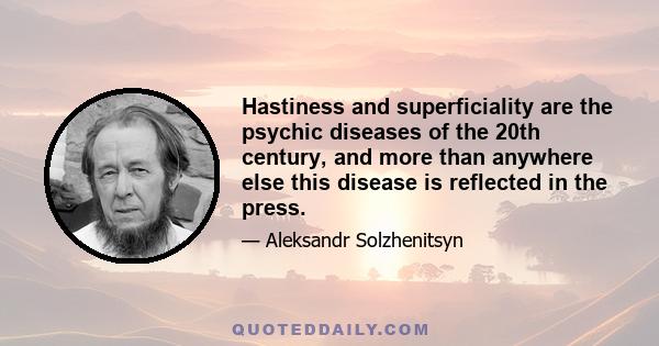 Hastiness and superficiality are the psychic diseases of the 20th century, and more than anywhere else this disease is reflected in the press.