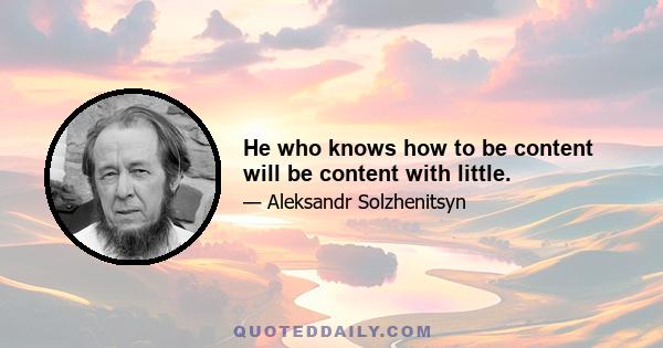 He who knows how to be content will be content with little.