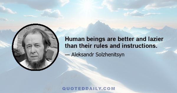 Human beings are better and lazier than their rules and instructions.