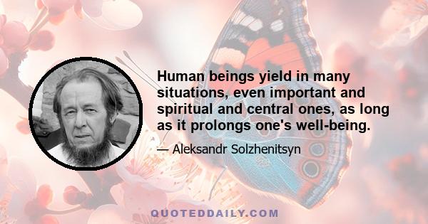 Human beings yield in many situations, even important and spiritual and central ones, as long as it prolongs one's well-being.