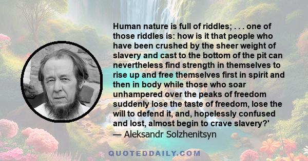 Human nature is full of riddles; . . . one of those riddles is: how is it that people who have been crushed by the sheer weight of slavery and cast to the bottom of the pit can nevertheless find strength in themselves