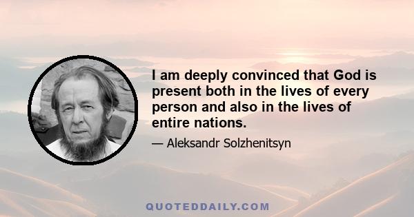 I am deeply convinced that God is present both in the lives of every person and also in the lives of entire nations.